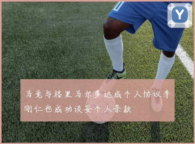 马竞与格里马尔多达成个人协议李刚仁也成功谈妥个人条款