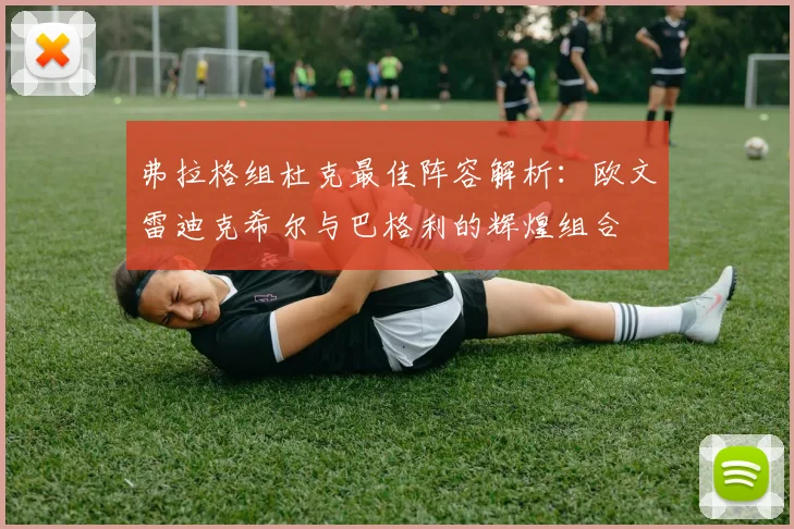 弗拉格组杜克最佳阵容解析：欧文雷迪克希尔与巴格利的辉煌组合